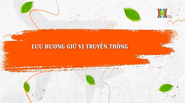Lưu hương giữ vị truyền thống | Đến để yêu Hà Nội | 19/11/2023