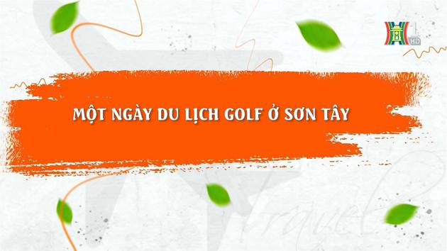 Một ngày trải nghiệm du lịch Golf ở Sơn Tây | Đến để yêu Hà Nội | 10/12/2023